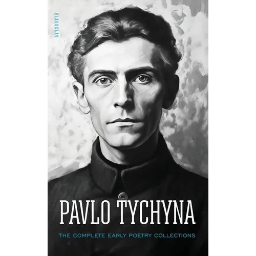Pavlo Tychyna: The Complete Early Poetry Collections - Hardcover