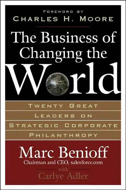 The Business of Changing the World: Twenty Great Leaders on Strategic Corporate Philanthropy - Hardcover