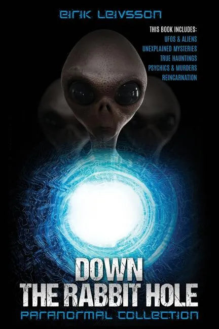 Paranormal Collection: Down the Rabbit Hole: Ufos, Aliens, Unexplained Mysteries, True Hauntings, Psychics, Murders, Reincarnation - Paperback