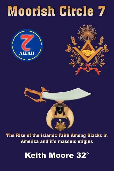 Moorish Circle 7: The Rise of the Islamic Faith Among Blacks in America and it's masonic origins - Paperback