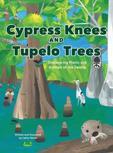 Cypress Knees and Tupelo Trees: Discovering Plants and Animals of the Swamp - Hardcover