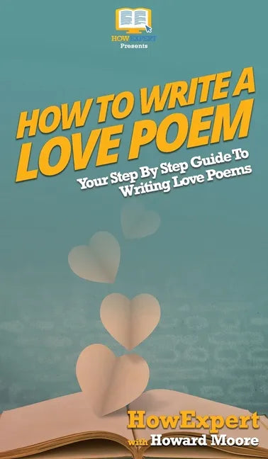 How To Write a Love Poem: Your Step By Step Guide To Writing Love Poems - Hardcover