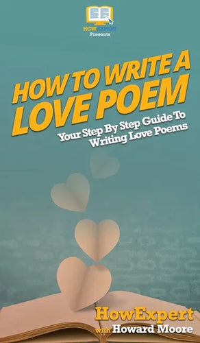 How To Write a Love Poem: Your Step By Step Guide To Writing Love Poems - Hardcover