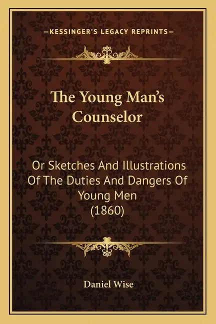 The Young Man's Counselor: Or Sketches And Illustrations Of The Duties And Dangers Of Young Men (1860) - Paperback