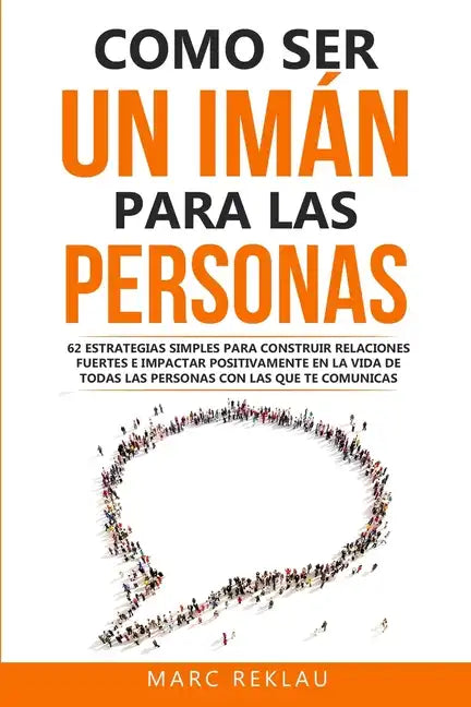 Como ser un imán para las personas: 62 Estrategias simples para construir relaciones fuertes e impactar positivamente en la vida de todas las personas - Paperback