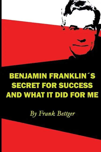 Benjamin Franklin's Secret of Success and What It Did for Me - Paperback