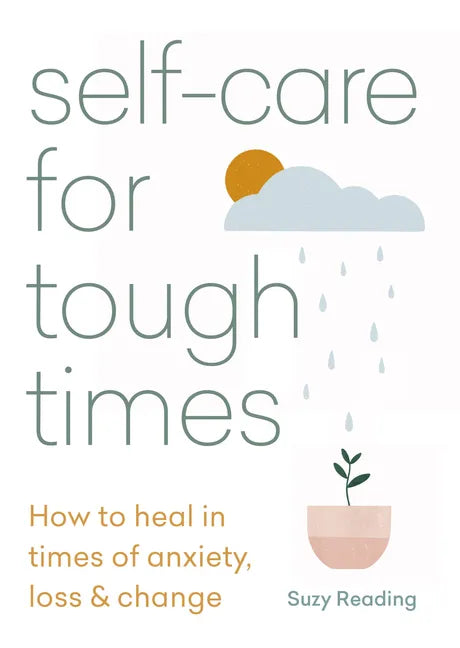 Self-Care for Tough Times: How to Heal in Times of Anxiety, Loss & Change - Paperback