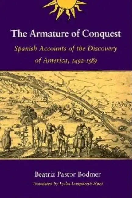 The Armature of Conquest: Spanish Accounts of the Discovery of America, 1492-1589 - Paperback