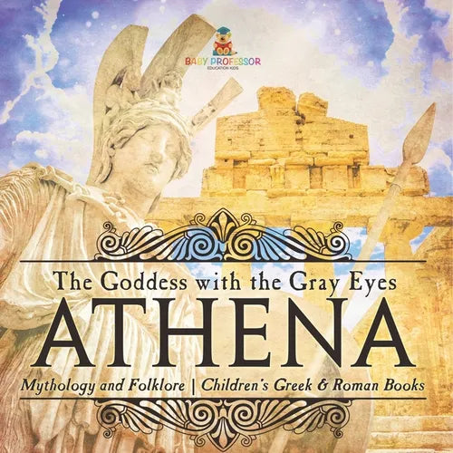 Athena: The Goddess with the Gray Eyes - Mythology and Folklore Children's Greek & Roman Books - Paperback