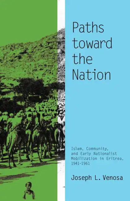 Paths toward the Nation: Islam, Community, and Early Nationalist Mobilization in Eritrea, 1941-1961 - Paperback