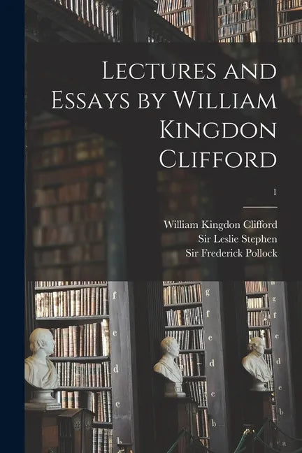 Lectures and Essays by William Kingdon Clifford; 1 - Paperback