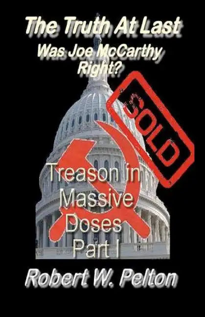 The Truth at Last -- Was Joe McCarthy Right?: Part 1 -- Treason in Massive Doses - Paperback