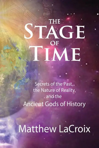 The Stage of Time: Secrets of the Past, The Nature of Reality, and the Ancient Gods of History - Paperback