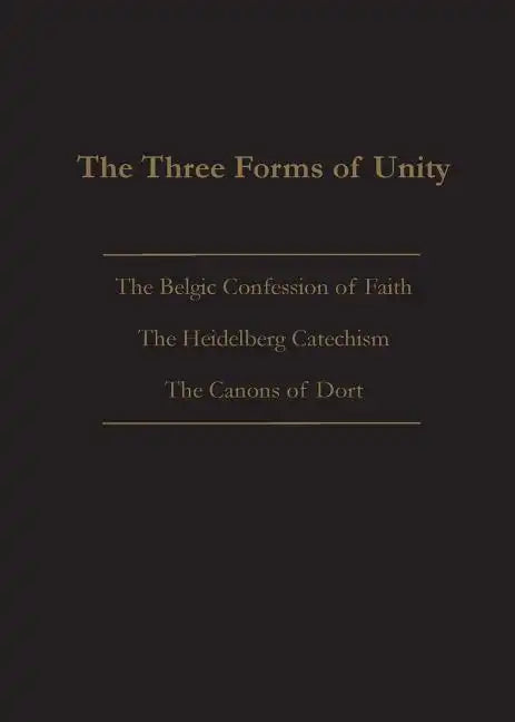 The Three Forms of Unity: Belgic Confession of Faith, Heidelberg Catechism & Canons of Dort - Paperback
