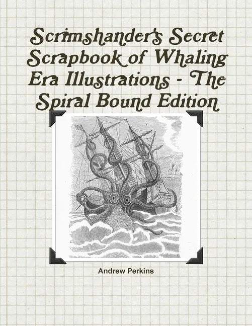 Scrimshander's Secret Scrapbook of Whaling Era Illustrations - The Spiral Bound Edition - Paperback