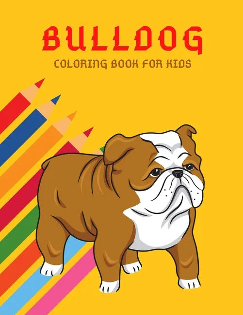 Bulldog Coloring Book: Color And Learn Bulldog Activity Book - Simple Illustrated Facts About Bulldogs - Motivational Words - Funny Dogs Cartoon Shape - Paperback