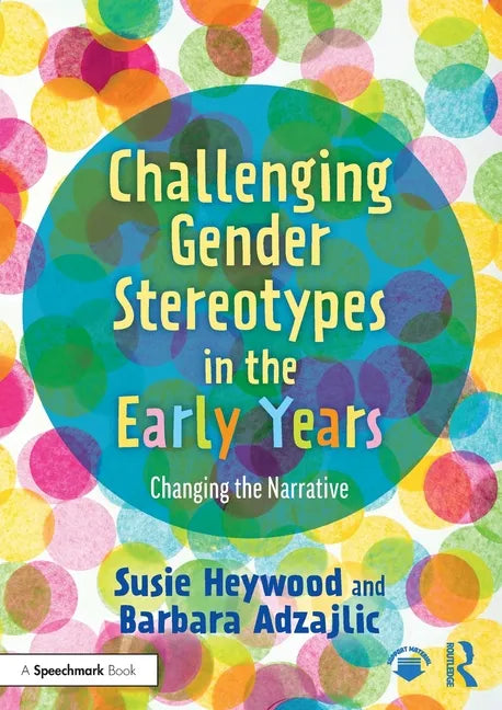 Challenging Gender Stereotypes in the Early Years: Changing the Narrative - Paperback