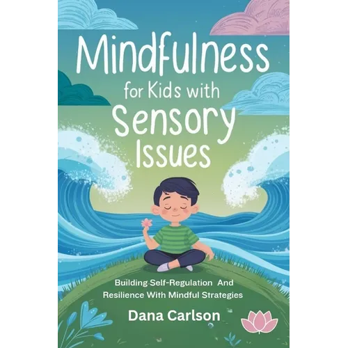 Mindfulness for Kids with Sensory Issues: Building Self-Regulation and Resilience with Mindfulness Strategies - Paperback