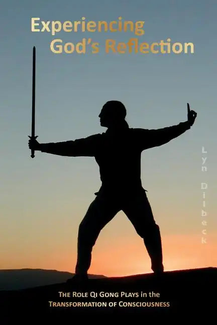 Experiencing God's Reflection: The Role Qi Gong Plays in the Transformation of Consciousness - Paperback