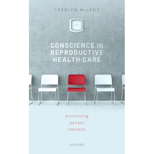 Conscience in Reproductive Health Care: Prioritizing Patient Interests - Hardcover