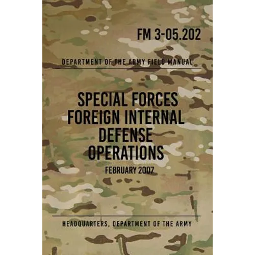 FM 3-05.202 Special Forces Foreign Internal Defense Operations: February 2007 - Paperback