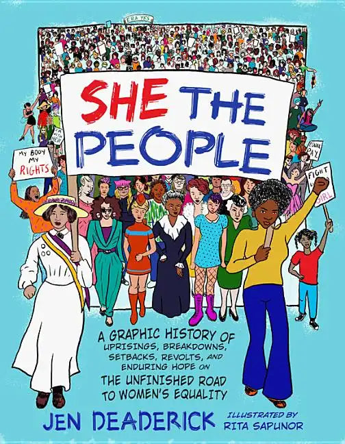 She the People: A Graphic History of Uprisings, Breakdowns, Setbacks, Revolts, and Enduring Hope on the Unfinished Road to Women's Equality - Paperback