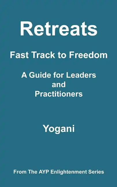 Retreats - Fast Track to Freedom - A Guide for Leaders and Practitioners: (AYP Enlightenment Series) - Paperback