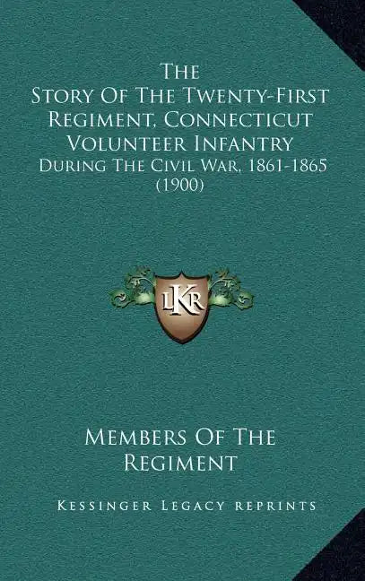 The Story Of The Twenty-First Regiment, Connecticut Volunteer Infantry: During The Civil War, 1861-1865 (1900) - Hardcover