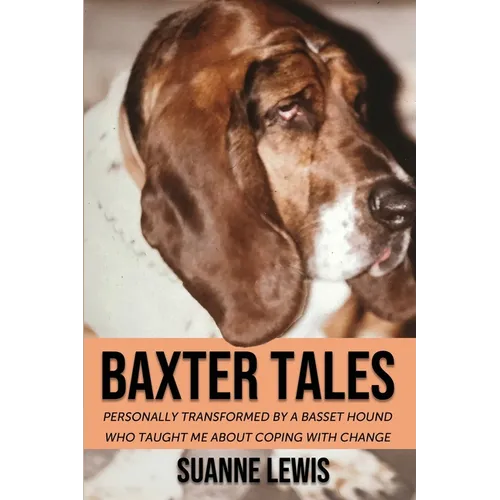 Baxter Tales: Personally Transformed By A Basset Hound Who Taught Me About Coping With Change - Paperback