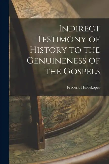 Indirect Testimony of History to the Genuineness of the Gospels - Paperback