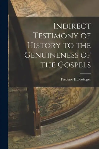 Indirect Testimony of History to the Genuineness of the Gospels - Paperback