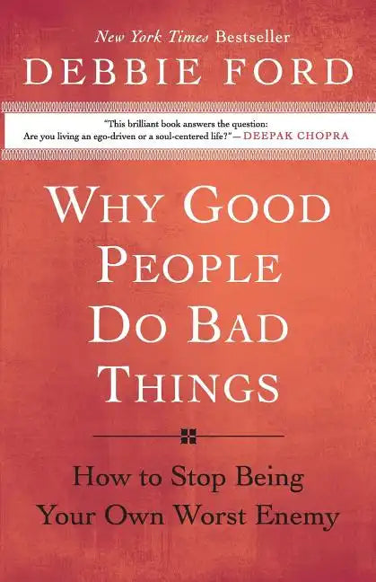 Why Good People Do Bad Things: How to Stop Being Your Own Worst Enemy - Paperback