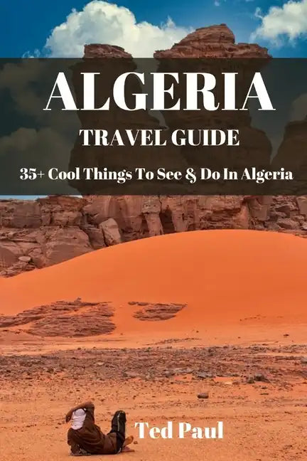 Travel Guide Algeria 2023: 35+ Cool Things To See & Do In Algeria - Paperback