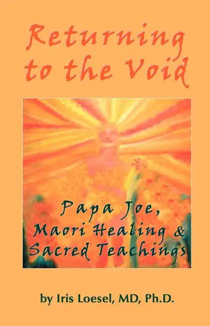 Returning to the Void: Papa Joe, Maori Healing & Sacred Teachings - Paperback