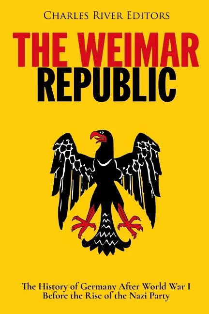 The Weimar Republic: The History of Germany After World War I Before the Rise of the Nazi Party - Paperback