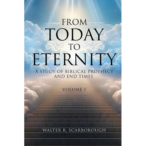 From Today To Eternity: A Study of Biblical Prophecy and End Times Volume 1 - Paperback