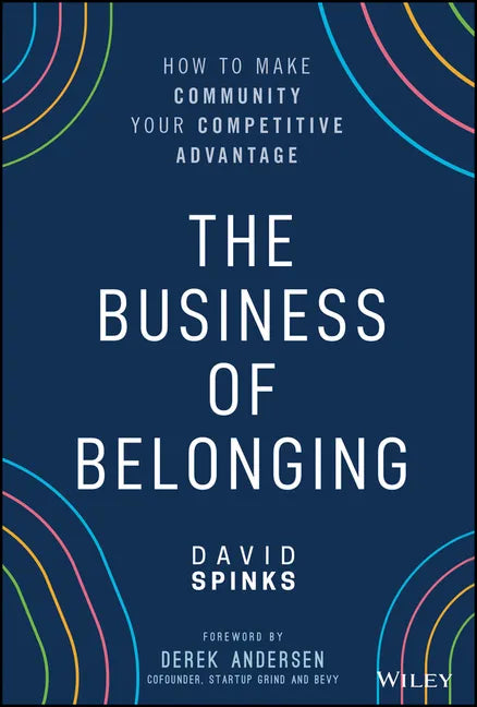The Business of Belonging: How to Make Community Your Competitive Advantage - Hardcover