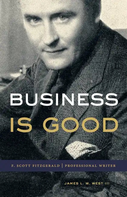 Business Is Good: F. Scott Fitzgerald, Professional Writer - Hardcover