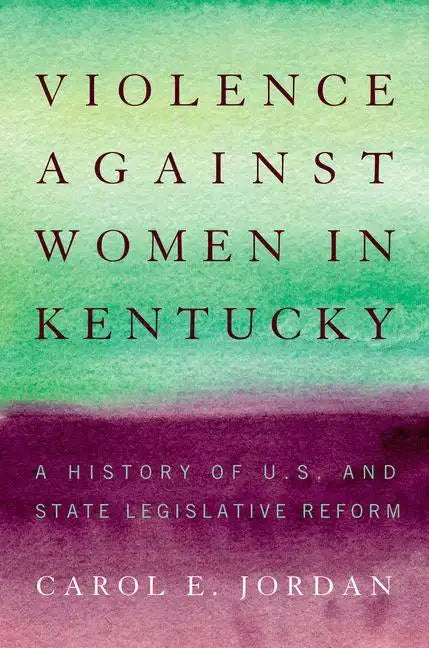 Violence Against Women in Kentucky: A History of U.S. and State Legislative Reform - Hardcover