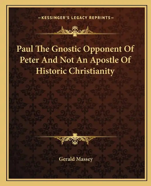 Paul the Gnostic Opponent of Peter and Not an Apostle of Historic Christianity - Paperback