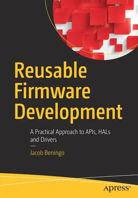 Reusable Firmware Development: A Practical Approach to Apis, Hals and Drivers - Paperback