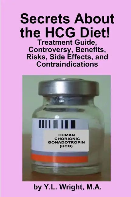 Secrets about the HCG Diet! Treatment Guide, Controversy, Benefits, Risks, Side Effects, and Contraindications - Paperback