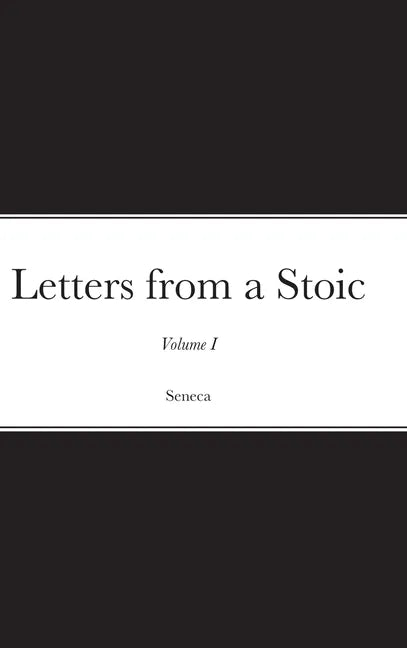 Letters from a Stoic: Volume I - Hardcover