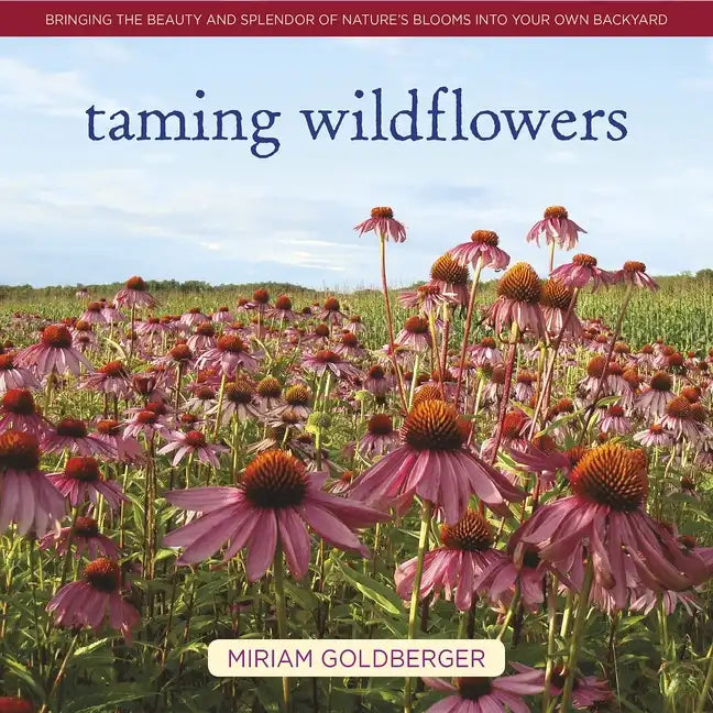 Taming Wildflowers: Bringing the Beauty and Splendor of Nature's Blooms Into Your Own Backyard - Hardcover