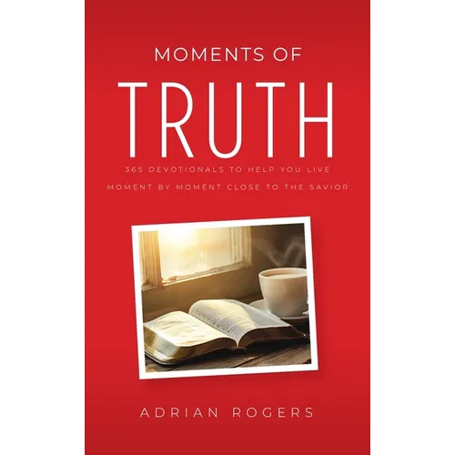 Moments of Truth: 365 Devotionals to Help You Live Moment by Moment Close to the Savior - Hardcover
