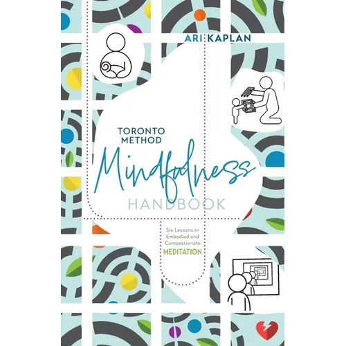 Toronto Method Mindfulness Handbook: Six Lessons in Embodied and Compassionate Meditation - Paperback
