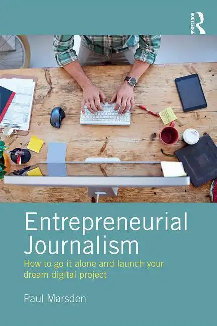 Entrepreneurial Journalism: How to Go It Alone and Launch Your Dream Digital Project - Paperback