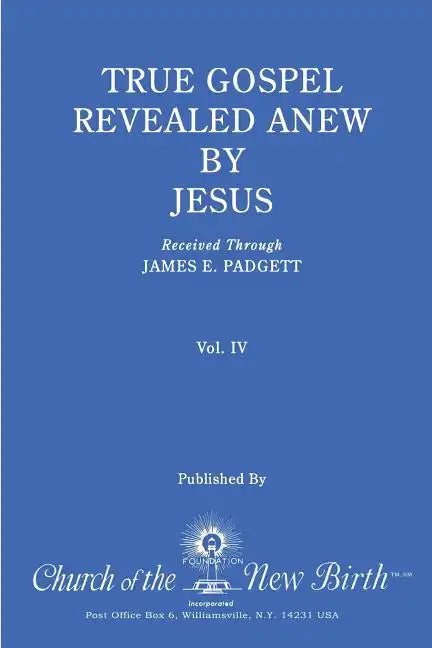 True Gospel Revealed Anew by Jesus, Volume IV: Received Through James E Padgett - Paperback