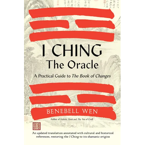 I Ching, the Oracle: A Practical Guide to the Book of Changes: An Updated Translation Annotated with Cultural & Historical References, Restoring the I - Hardcover