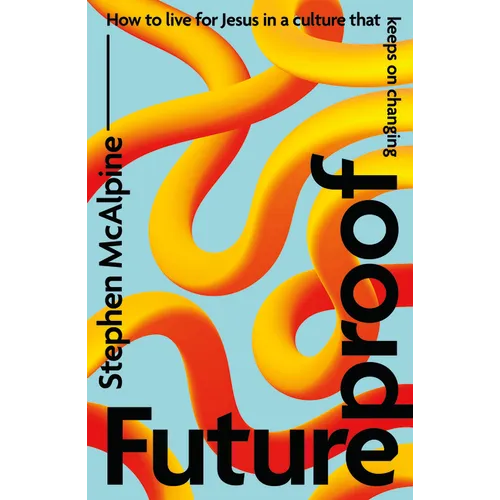 Futureproof: How to Live for Jesus in a Culture That Keeps on Changing - Paperback